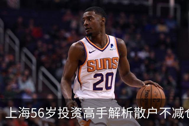 上海56岁投资高手解析散户不减仓的应对策略
